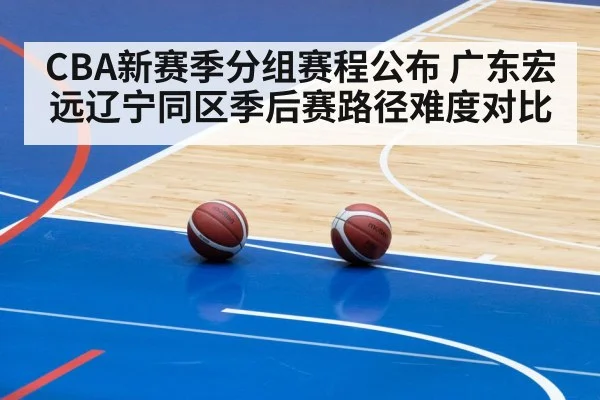 CBA新赛季分组赛程公布 广东宏远辽宁同区季后赛路径难度对比